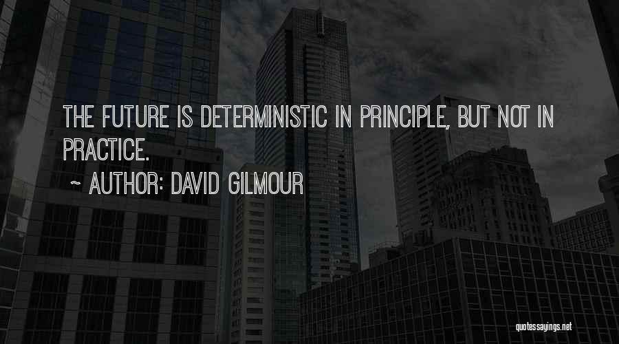David Gilmour Quotes: The Future Is Deterministic In Principle, But Not In Practice.