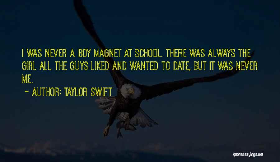 Taylor Swift Quotes: I Was Never A Boy Magnet At School. There Was Always The Girl All The Guys Liked And Wanted To