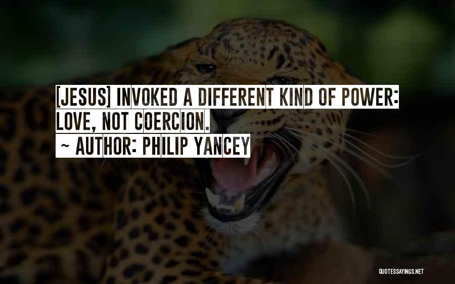 Philip Yancey Quotes: [jesus] Invoked A Different Kind Of Power: Love, Not Coercion.