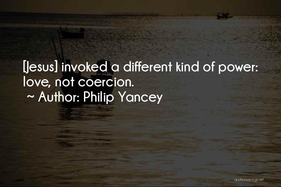 Philip Yancey Quotes: [jesus] Invoked A Different Kind Of Power: Love, Not Coercion.
