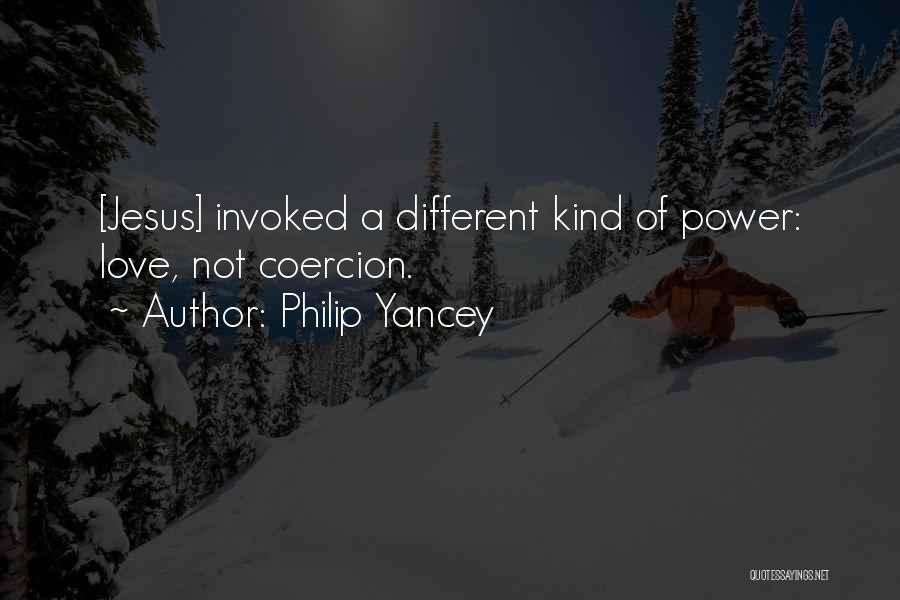 Philip Yancey Quotes: [jesus] Invoked A Different Kind Of Power: Love, Not Coercion.