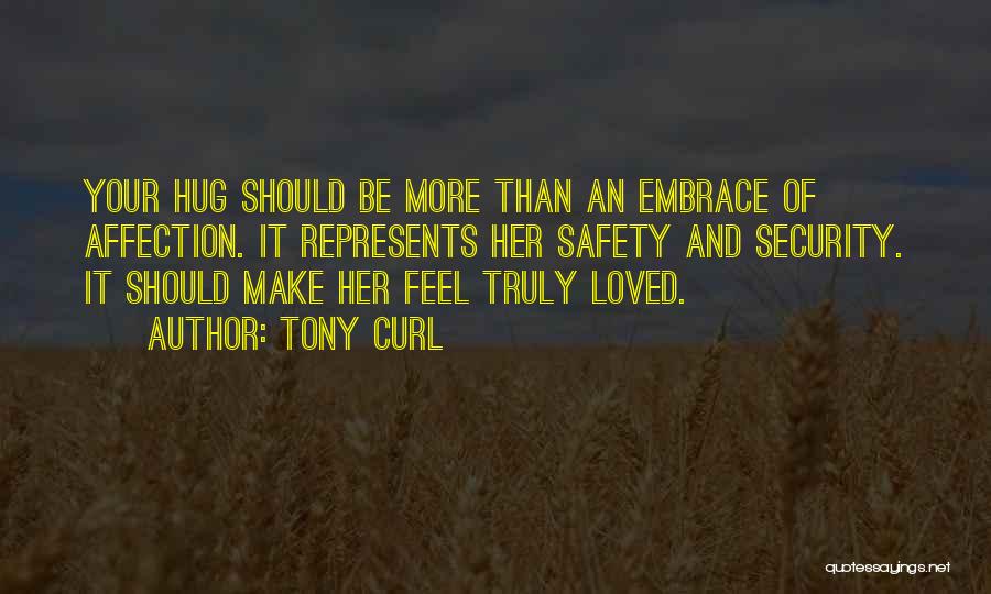 Tony Curl Quotes: Your Hug Should Be More Than An Embrace Of Affection. It Represents Her Safety And Security. It Should Make Her