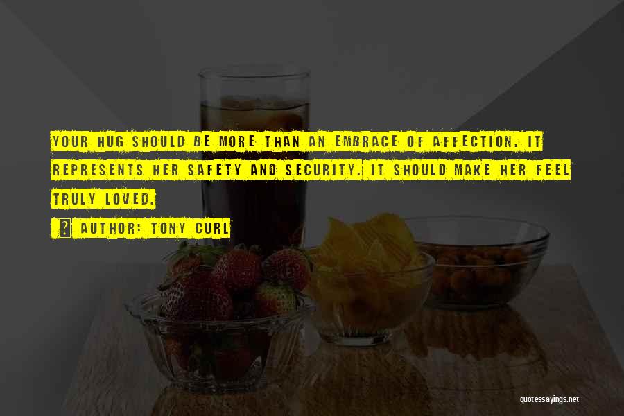 Tony Curl Quotes: Your Hug Should Be More Than An Embrace Of Affection. It Represents Her Safety And Security. It Should Make Her