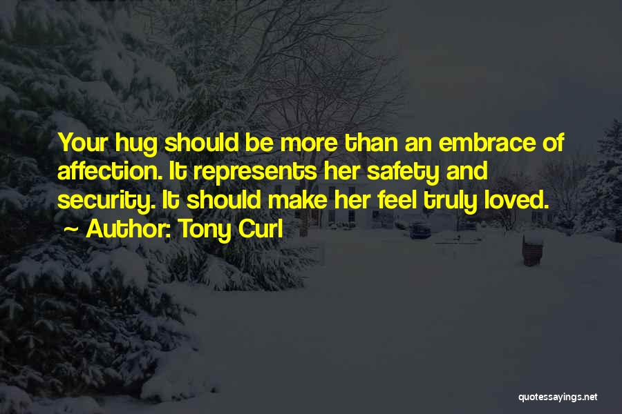 Tony Curl Quotes: Your Hug Should Be More Than An Embrace Of Affection. It Represents Her Safety And Security. It Should Make Her