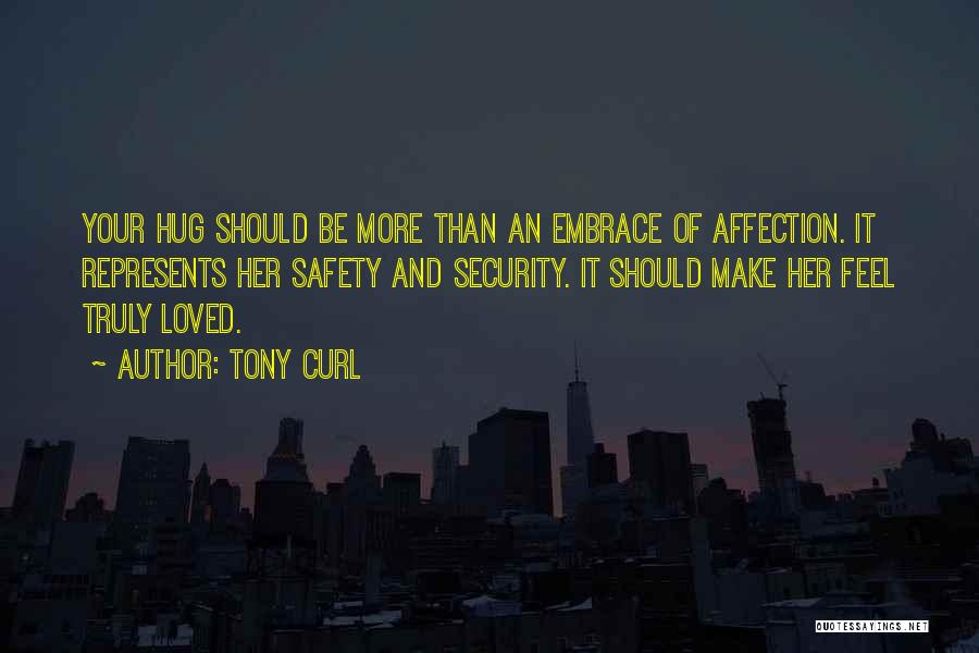 Tony Curl Quotes: Your Hug Should Be More Than An Embrace Of Affection. It Represents Her Safety And Security. It Should Make Her