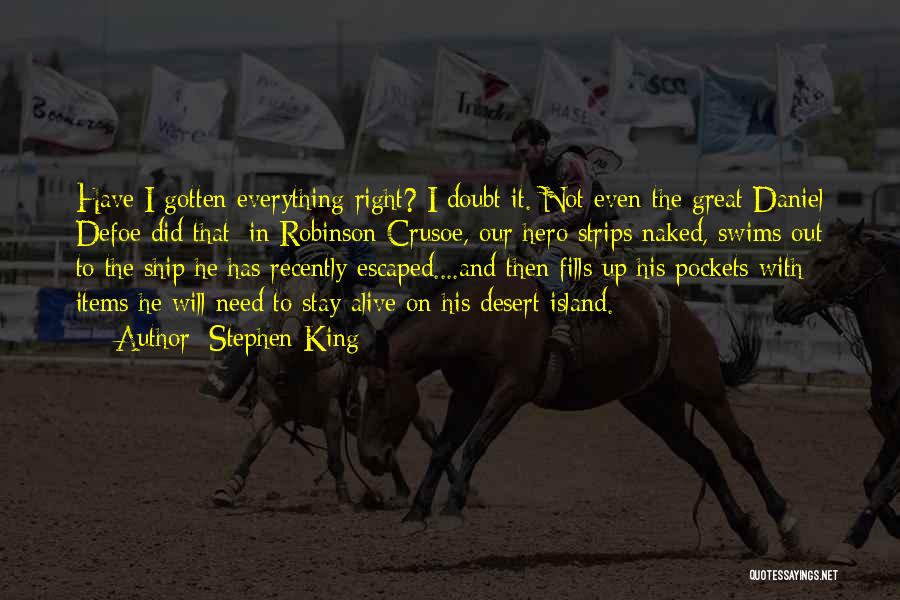 Stephen King Quotes: Have I Gotten Everything Right? I Doubt It. Not Even The Great Daniel Defoe Did That; In Robinson Crusoe, Our