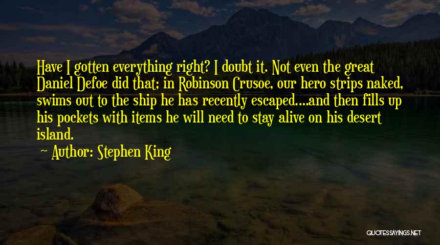 Stephen King Quotes: Have I Gotten Everything Right? I Doubt It. Not Even The Great Daniel Defoe Did That; In Robinson Crusoe, Our