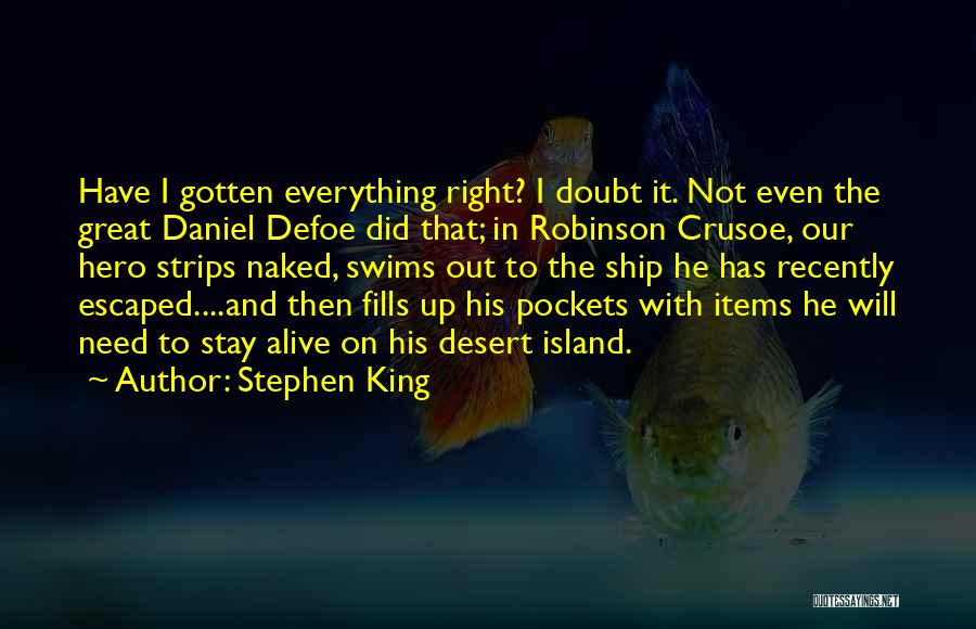 Stephen King Quotes: Have I Gotten Everything Right? I Doubt It. Not Even The Great Daniel Defoe Did That; In Robinson Crusoe, Our
