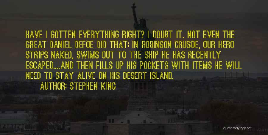 Stephen King Quotes: Have I Gotten Everything Right? I Doubt It. Not Even The Great Daniel Defoe Did That; In Robinson Crusoe, Our