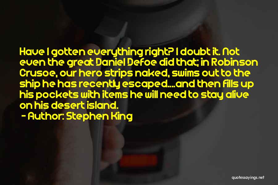 Stephen King Quotes: Have I Gotten Everything Right? I Doubt It. Not Even The Great Daniel Defoe Did That; In Robinson Crusoe, Our