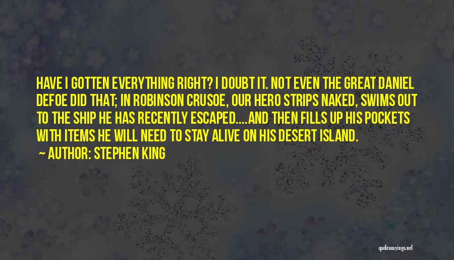 Stephen King Quotes: Have I Gotten Everything Right? I Doubt It. Not Even The Great Daniel Defoe Did That; In Robinson Crusoe, Our