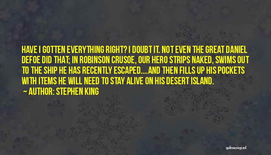 Stephen King Quotes: Have I Gotten Everything Right? I Doubt It. Not Even The Great Daniel Defoe Did That; In Robinson Crusoe, Our