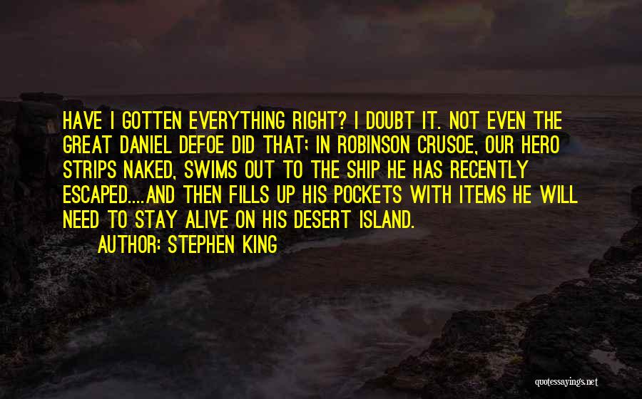 Stephen King Quotes: Have I Gotten Everything Right? I Doubt It. Not Even The Great Daniel Defoe Did That; In Robinson Crusoe, Our