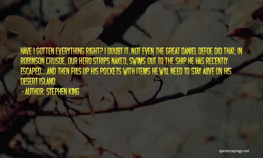 Stephen King Quotes: Have I Gotten Everything Right? I Doubt It. Not Even The Great Daniel Defoe Did That; In Robinson Crusoe, Our