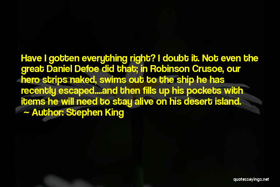 Stephen King Quotes: Have I Gotten Everything Right? I Doubt It. Not Even The Great Daniel Defoe Did That; In Robinson Crusoe, Our