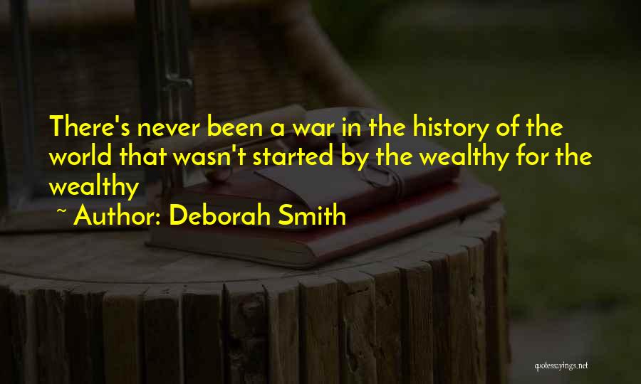 Deborah Smith Quotes: There's Never Been A War In The History Of The World That Wasn't Started By The Wealthy For The Wealthy