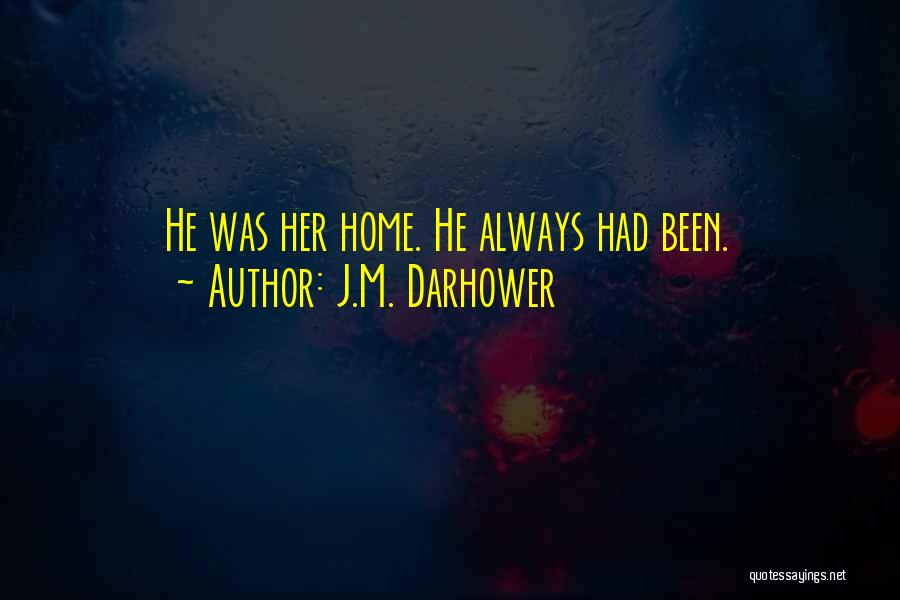 J.M. Darhower Quotes: He Was Her Home. He Always Had Been.