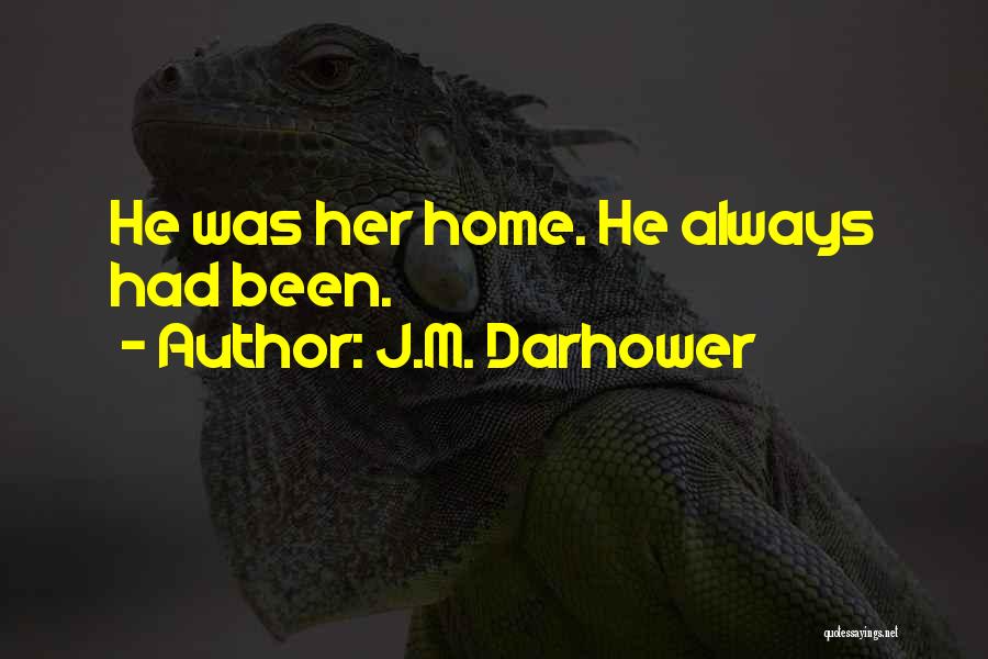J.M. Darhower Quotes: He Was Her Home. He Always Had Been.