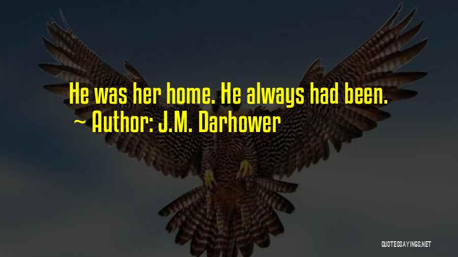 J.M. Darhower Quotes: He Was Her Home. He Always Had Been.