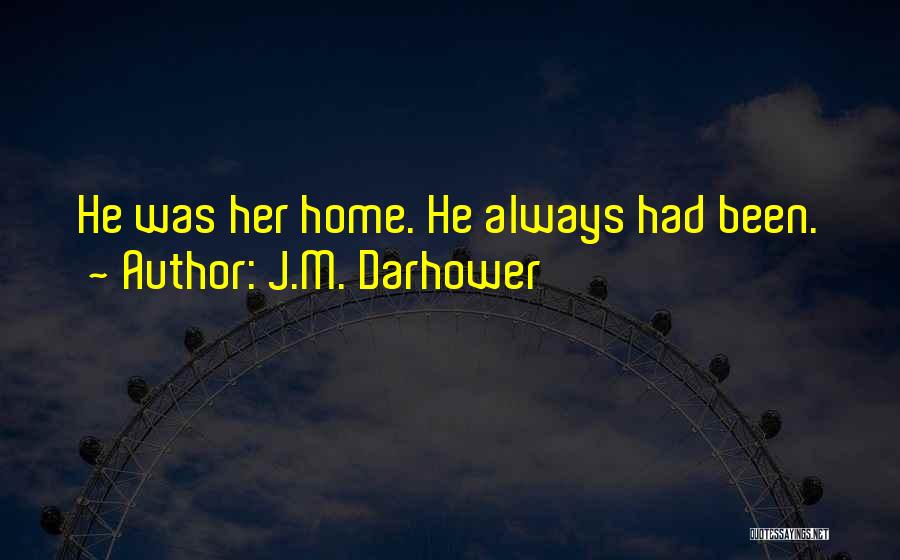 J.M. Darhower Quotes: He Was Her Home. He Always Had Been.