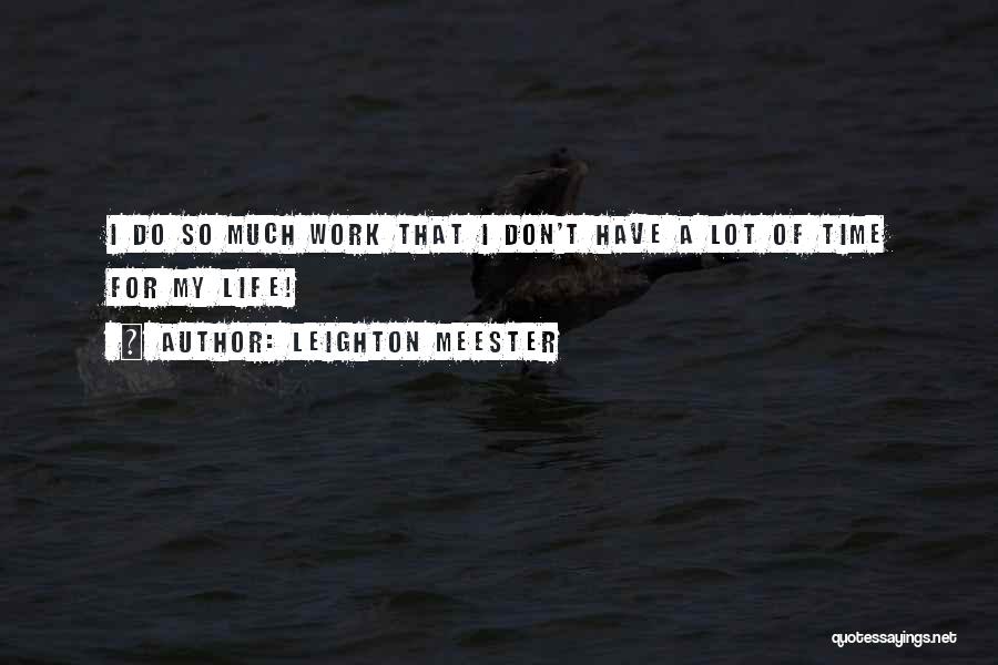 Leighton Meester Quotes: I Do So Much Work That I Don't Have A Lot Of Time For My Life!