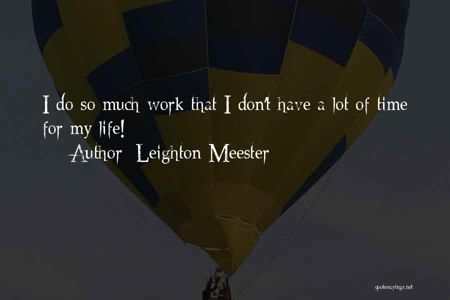 Leighton Meester Quotes: I Do So Much Work That I Don't Have A Lot Of Time For My Life!