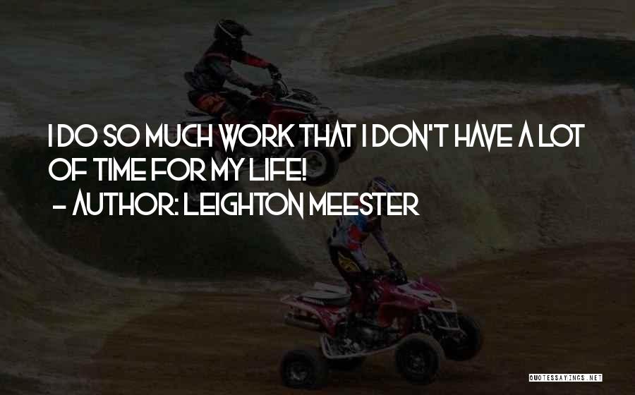 Leighton Meester Quotes: I Do So Much Work That I Don't Have A Lot Of Time For My Life!