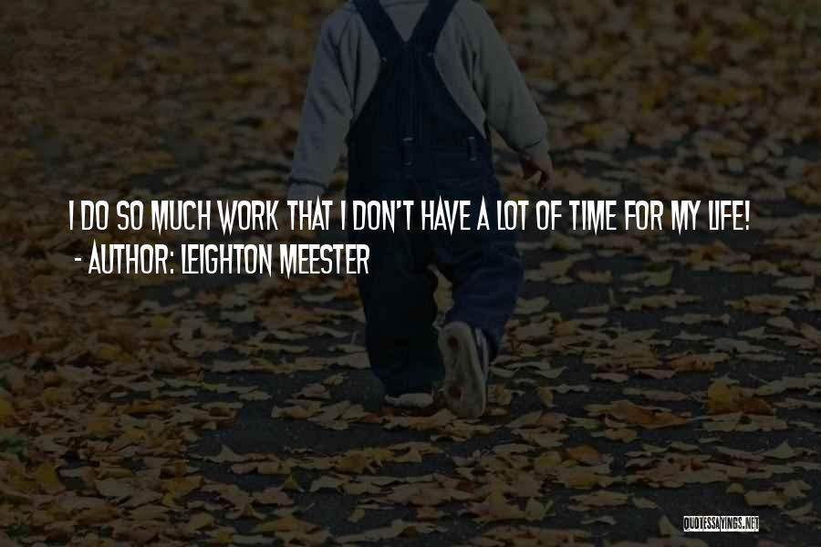 Leighton Meester Quotes: I Do So Much Work That I Don't Have A Lot Of Time For My Life!