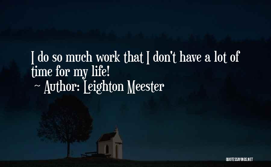 Leighton Meester Quotes: I Do So Much Work That I Don't Have A Lot Of Time For My Life!