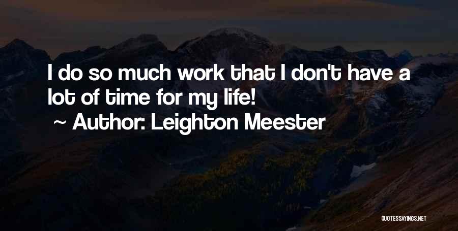 Leighton Meester Quotes: I Do So Much Work That I Don't Have A Lot Of Time For My Life!