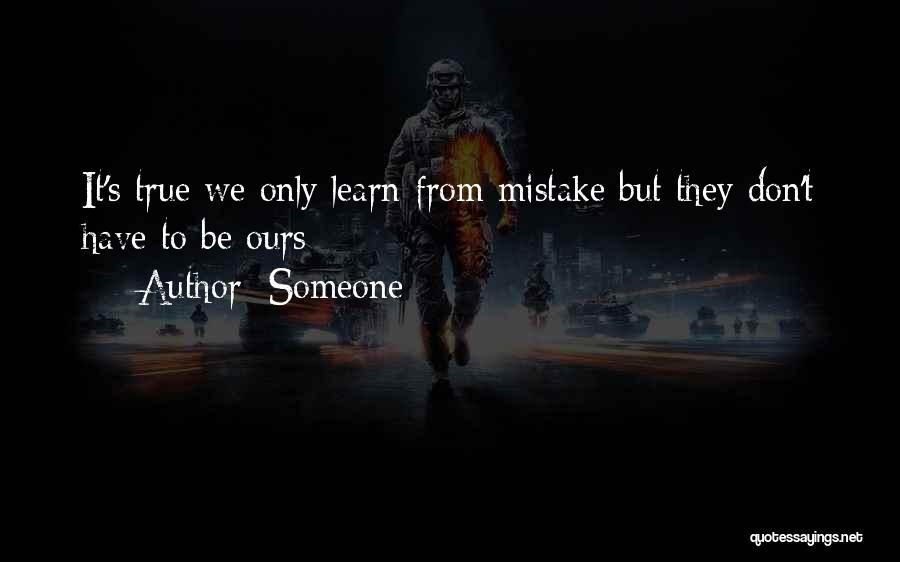 Someone Quotes: It's True We Only Learn From Mistake But They Don't Have To Be Ours