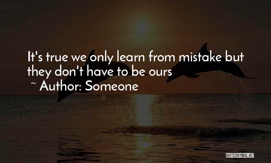 Someone Quotes: It's True We Only Learn From Mistake But They Don't Have To Be Ours