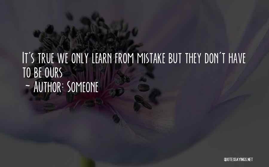 Someone Quotes: It's True We Only Learn From Mistake But They Don't Have To Be Ours