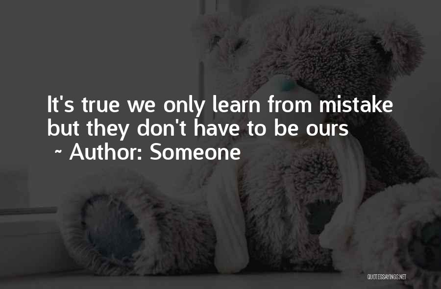 Someone Quotes: It's True We Only Learn From Mistake But They Don't Have To Be Ours