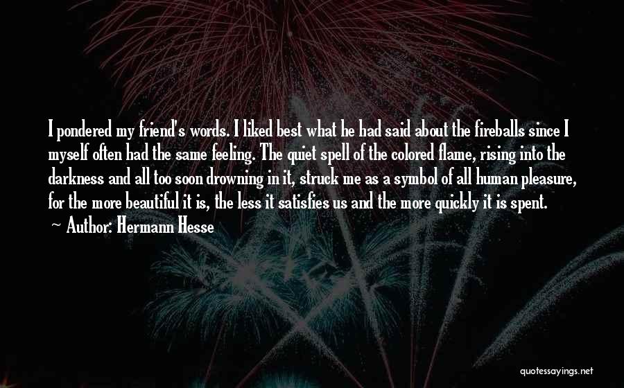 Hermann Hesse Quotes: I Pondered My Friend's Words. I Liked Best What He Had Said About The Fireballs Since I Myself Often Had
