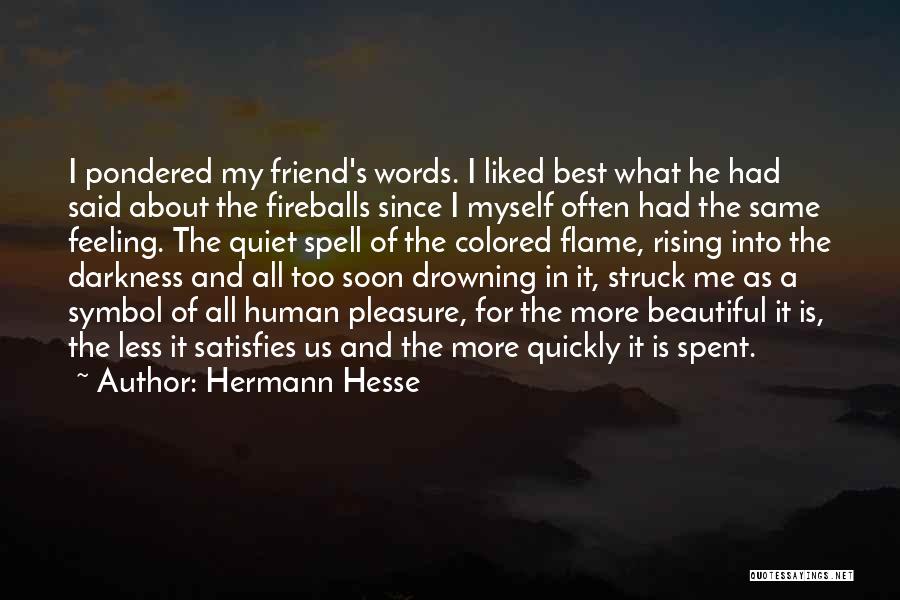 Hermann Hesse Quotes: I Pondered My Friend's Words. I Liked Best What He Had Said About The Fireballs Since I Myself Often Had