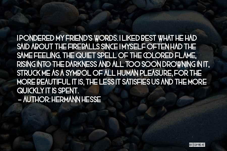 Hermann Hesse Quotes: I Pondered My Friend's Words. I Liked Best What He Had Said About The Fireballs Since I Myself Often Had