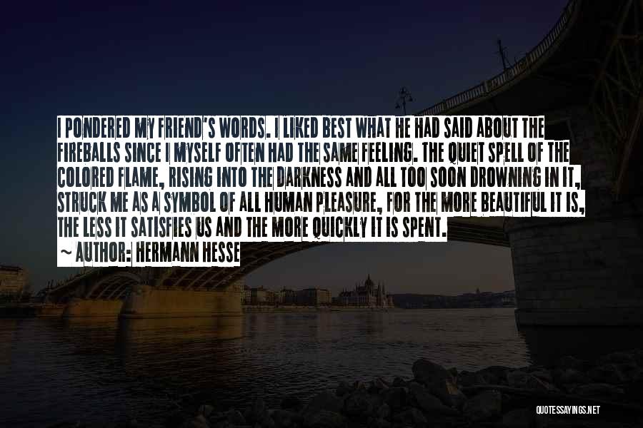 Hermann Hesse Quotes: I Pondered My Friend's Words. I Liked Best What He Had Said About The Fireballs Since I Myself Often Had