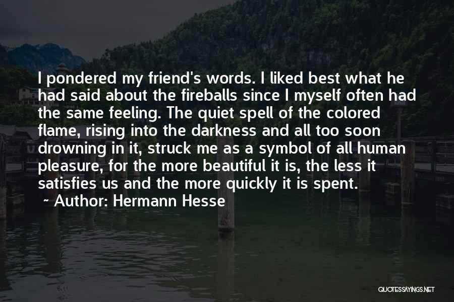 Hermann Hesse Quotes: I Pondered My Friend's Words. I Liked Best What He Had Said About The Fireballs Since I Myself Often Had