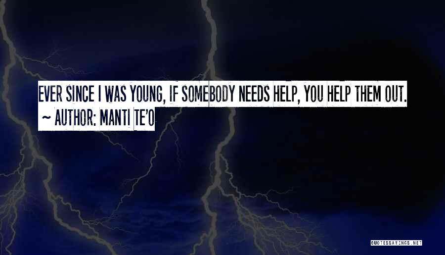 Manti Te'o Quotes: Ever Since I Was Young, If Somebody Needs Help, You Help Them Out.