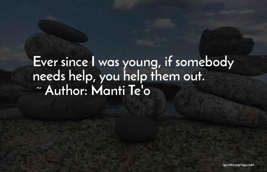 Manti Te'o Quotes: Ever Since I Was Young, If Somebody Needs Help, You Help Them Out.