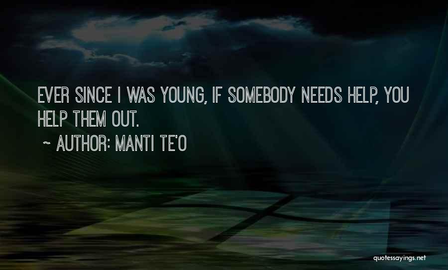 Manti Te'o Quotes: Ever Since I Was Young, If Somebody Needs Help, You Help Them Out.