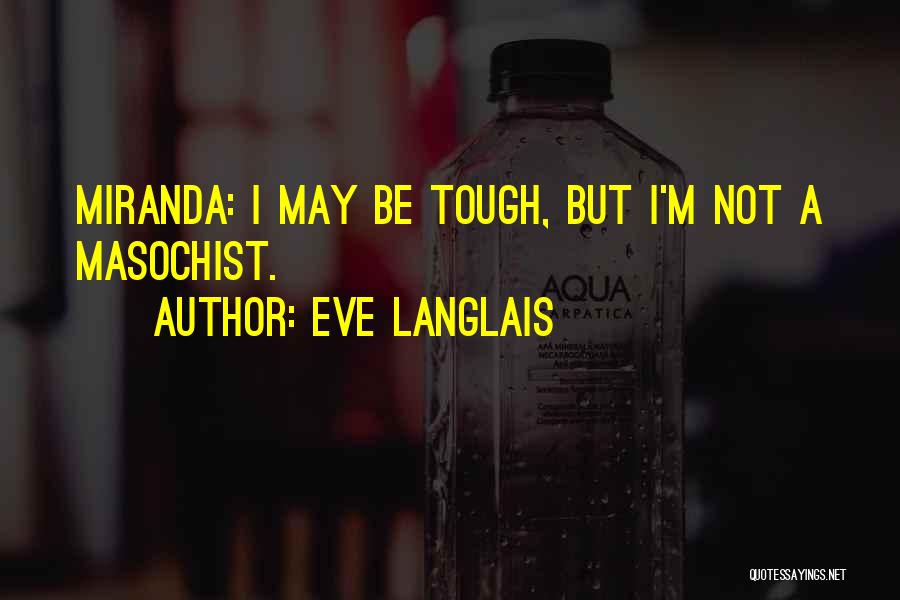 Eve Langlais Quotes: Miranda: I May Be Tough, But I'm Not A Masochist.