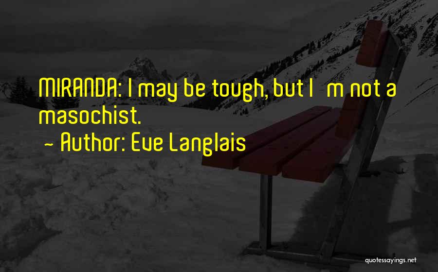 Eve Langlais Quotes: Miranda: I May Be Tough, But I'm Not A Masochist.