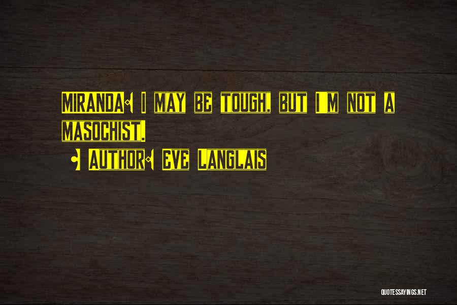 Eve Langlais Quotes: Miranda: I May Be Tough, But I'm Not A Masochist.