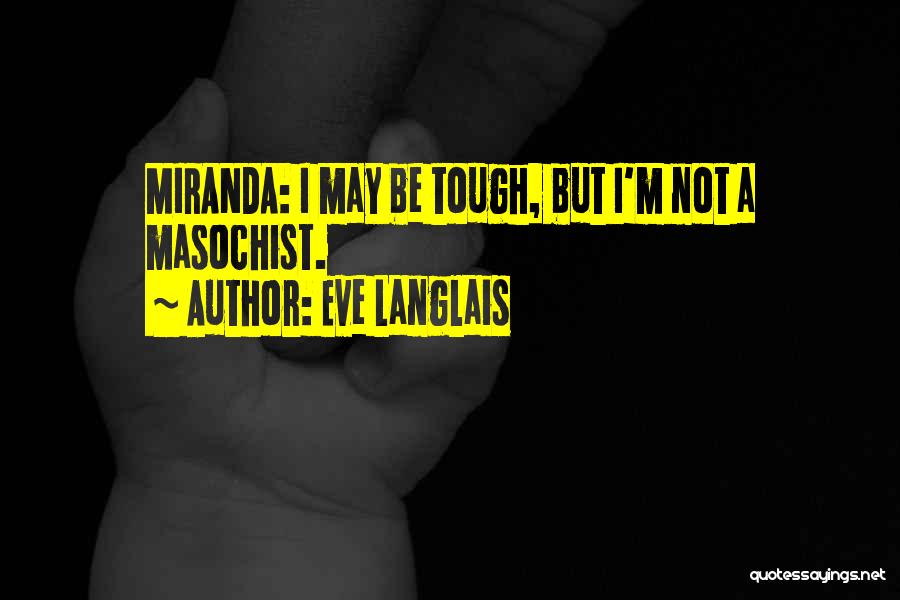 Eve Langlais Quotes: Miranda: I May Be Tough, But I'm Not A Masochist.