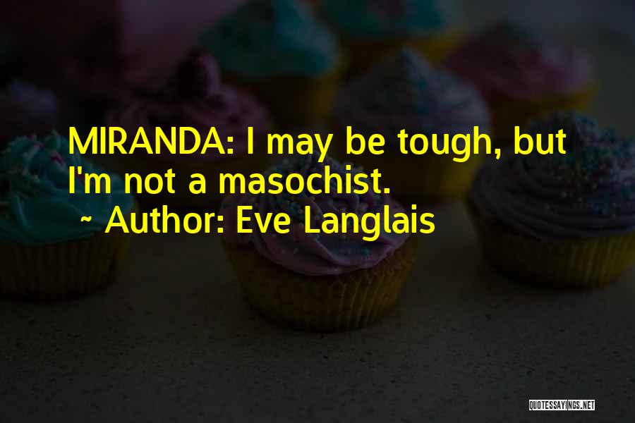 Eve Langlais Quotes: Miranda: I May Be Tough, But I'm Not A Masochist.