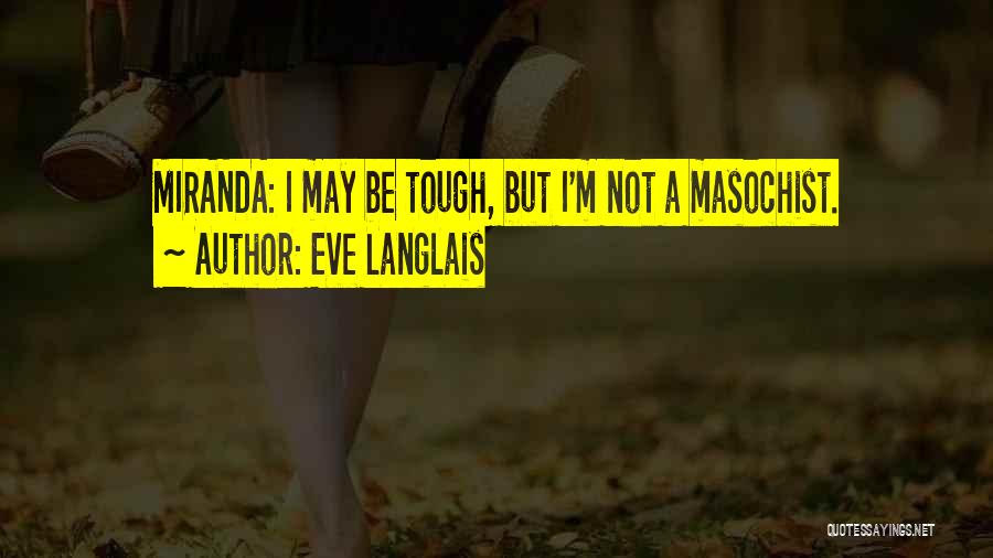 Eve Langlais Quotes: Miranda: I May Be Tough, But I'm Not A Masochist.
