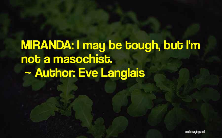 Eve Langlais Quotes: Miranda: I May Be Tough, But I'm Not A Masochist.