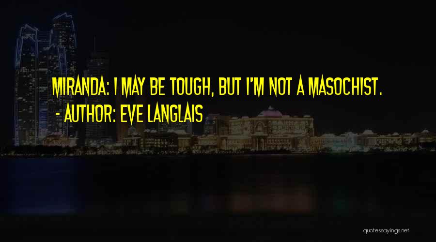 Eve Langlais Quotes: Miranda: I May Be Tough, But I'm Not A Masochist.